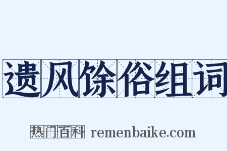 遗风馀俗组词是什么意思的图片